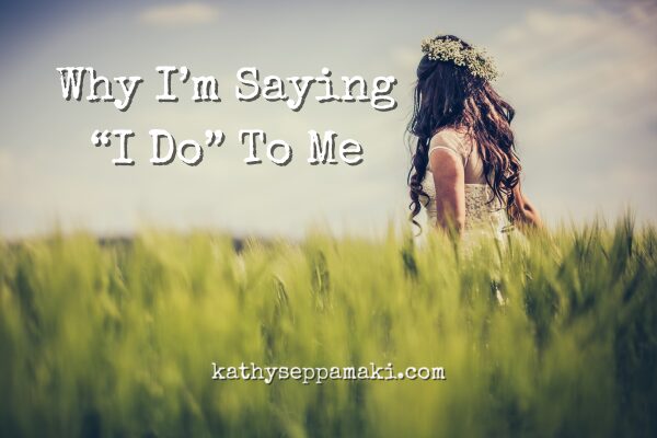 Why I’m Saying “I Do” to Me!