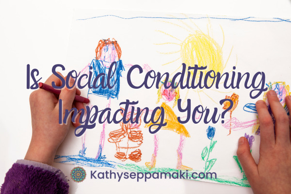 Is Social Conditioning Impacting You?