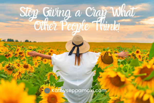 Stop Giving a Crap What Other People Think blog post title with picture of woman walking in a field of sunflowers