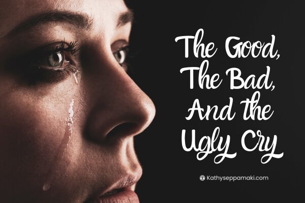 The Good, the bad, and the ugly cry blog post title one a black background with a picture of a woman with a tear running down one cheek