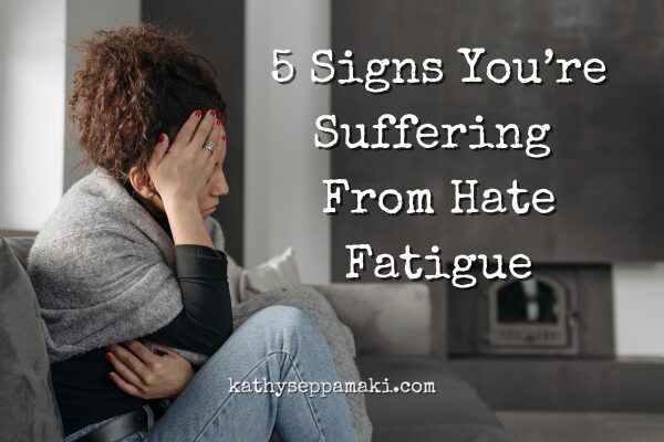 5 Signs You’re Suffering from Hate Fatigue