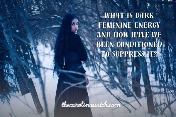What Is Dark Feminine Energy And How Have We Been Conditioned to Suppressed It?