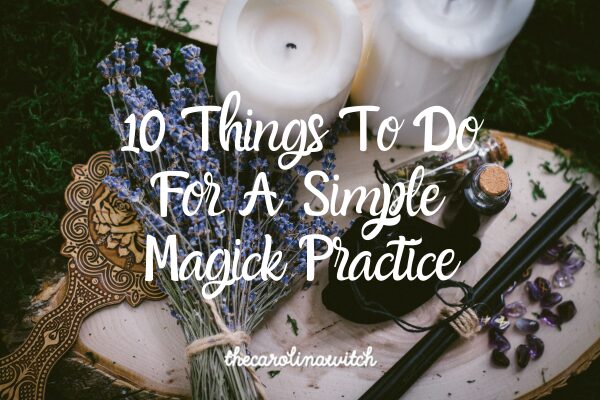 10 Things To Do For A Simple Magick Practice blog post title with a picture of traditional tools used in witchcraft such as white candles, dried herbs and crystals.