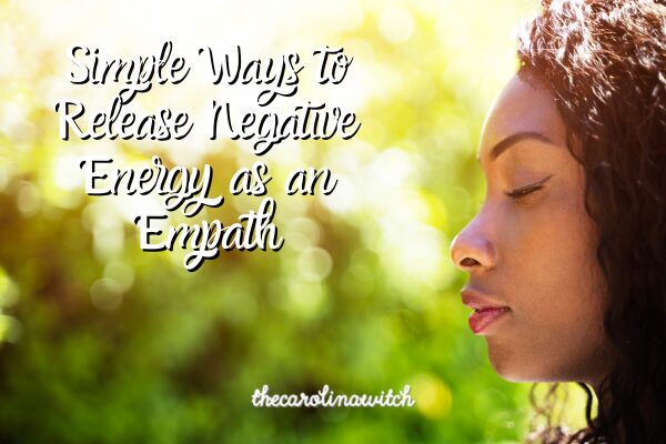 Simple Ways to Release Negative Energy as an Empath