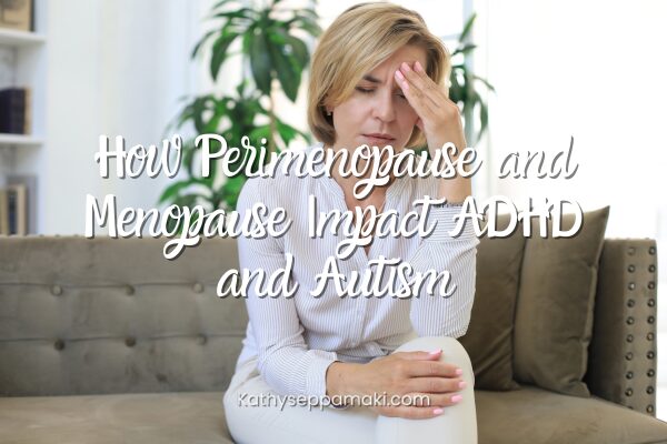 How Perimenopause and Menopause Impact ADHD and Autism