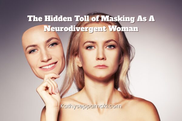 The Hidden Toll of Masking As A Neurodivergent Woman