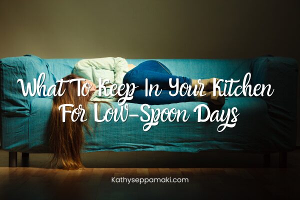What To Keep In Your Kitchen For Low-Spoon Days
