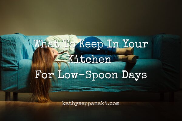 What To Keep In Your Kitchen For Low-Spoon Days