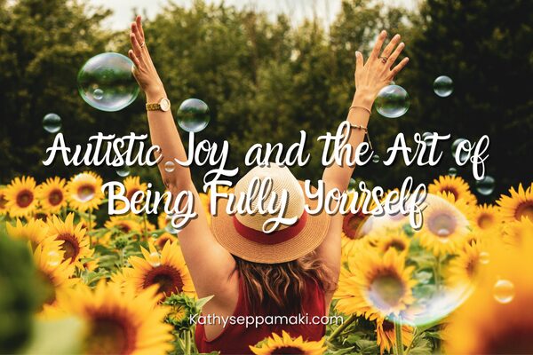Autistic Joy and the Art of Being Fully Yourself