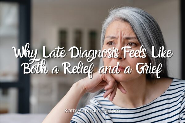 Why Late Diagnosis Feels Like Both a Relief and a Grief blog post title with picture of a middle aged woman sitting and looking concerned