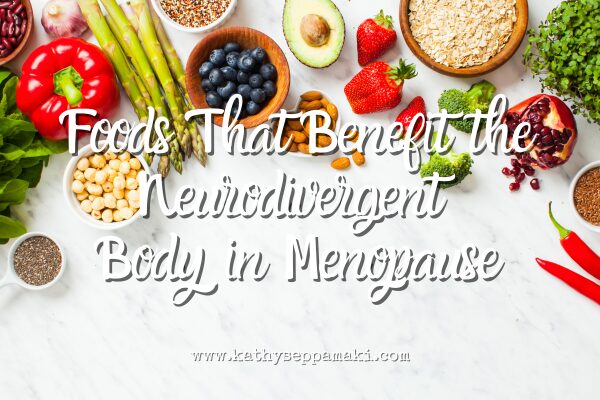 Foods That Benefits the Neurodivergent Body in Menopause blog post title with a picture of a variety of healthy whole foods spread out over a gray background