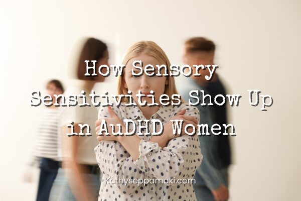 How Sensory Sensitivities Show Up in AuDHD Women blog post title with a picture of a woman standing with her hands on her arms. She looks uncomfortable