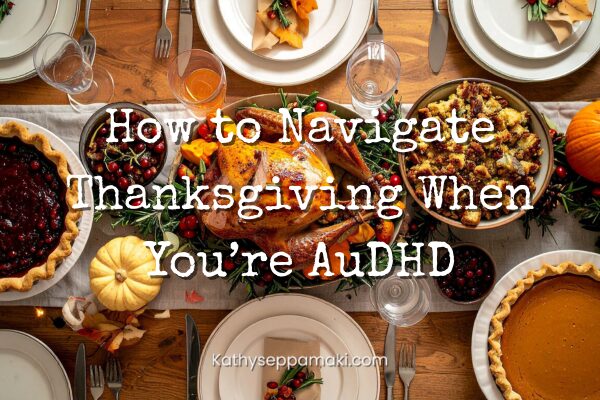 How to navigate Thanksgiving when you're AuDHD blog post title with a picture of a table covered with different Thanksgiving foods.