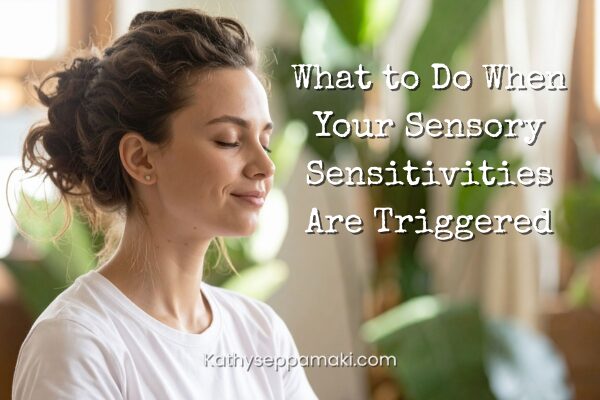 What To Do When Your Sensory Sensitivites Are Triggered blog post title with picture of a woman sitting with her eyes closed
