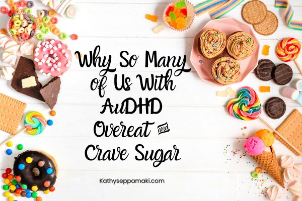 Why So Many Of Us With AuDHD Overeat and Crave Sugar blog post title with picture of dozens of sweet laying across a white table.