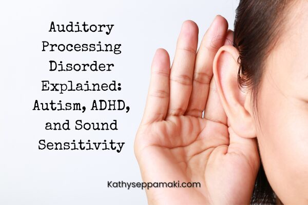 Auditory Processing Disorder Explained: Autism, ADHD, and Sound Sensitivity