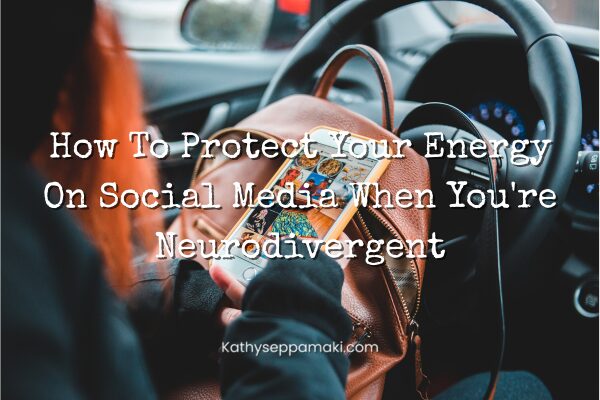 How To Protect Your Energy On Social Media When You're Neurodivergent blog post title with picture of a woman scrolling social media on her phone.