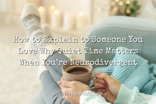 How to Explain to Someone You Love Why Quiet Time Matters When You’re Neurodivergent blog post title with picture of woman sitting on couch with her feet up holding a cup of coffee