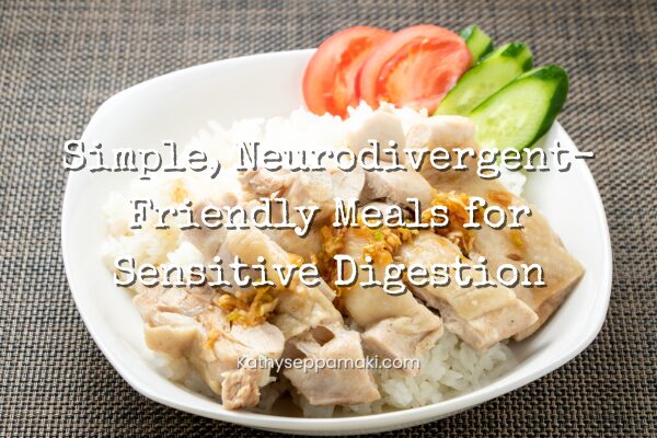 Simple, Neurodivergent-Friendly Meals for Sensitive Digestion