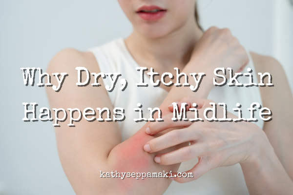 Why Dry, Itchy Skin Happens in Midlife