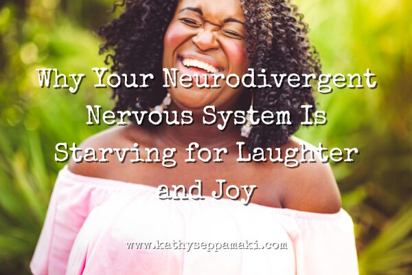 Why Your Neurodivergent Nervous System Is Starving for Laughter and Joy