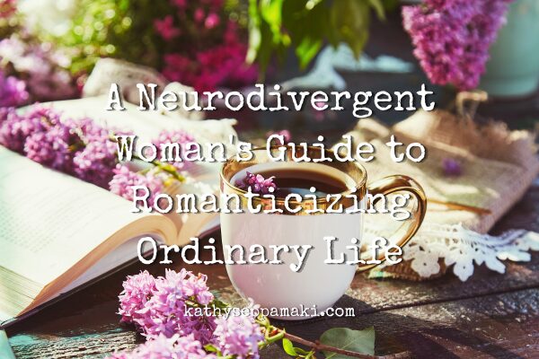 A Neurodivergent Woman's Guide to Romanticizing Ordinary Life blog post title