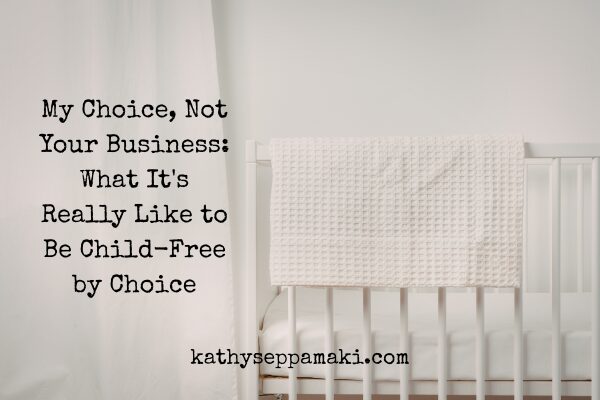 My Choice, Not Your Business: What It’s Really Like to Be Child-Free by Choice