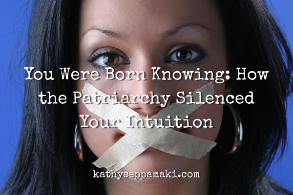 You Were Born Knowing: How the Patriarchy Silenced Your Intuition blog post title with picture of a woman who has tape covering her mouth.