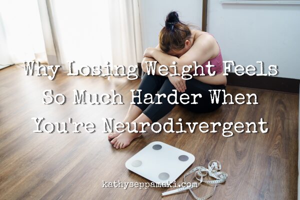 Why Losing Weight Feels So Much Harder When You’re Neurodivergent