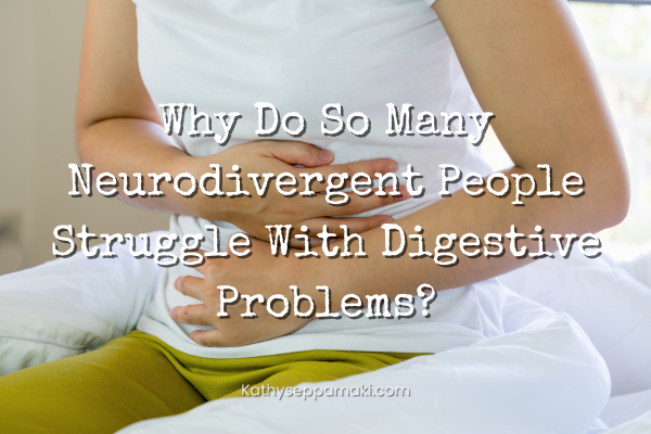 Why Do So Many Neurodivergent People Struggle with Digestive problems blog post title with a picture of a woman wearing a white shirt doubled over, grabbing her stomach in discomfort
